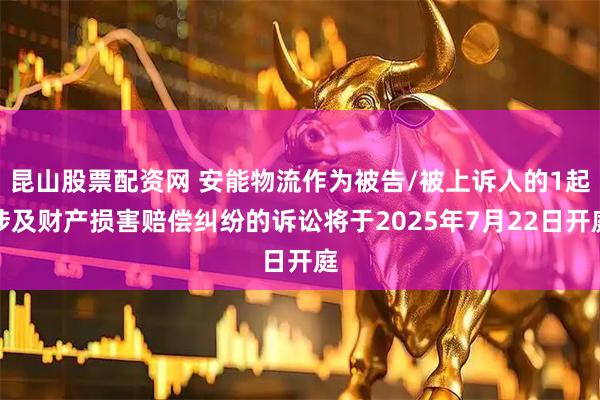 昆山股票配资网 安能物流作为被告/被上诉人的1起涉及财产损害赔偿纠纷的诉讼将于2025年7月22日开庭
